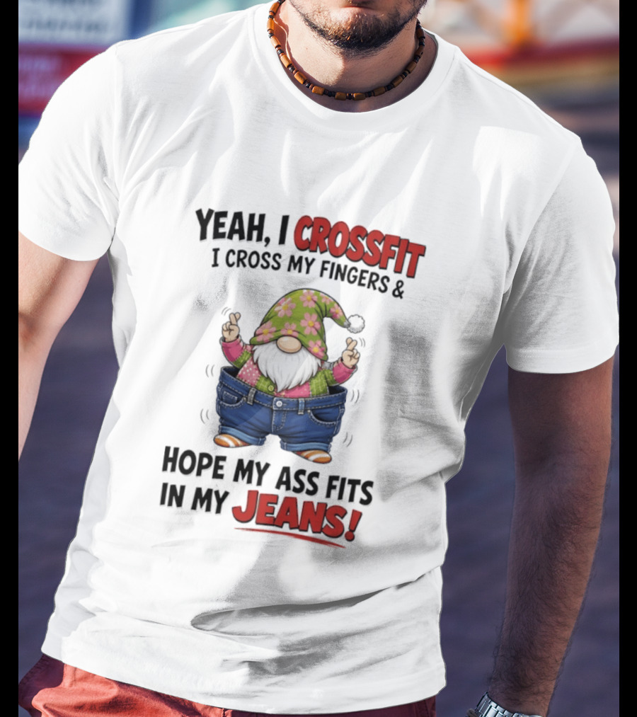 Yeah I CrossFit I Cross My Fingers And Hope My Ass Fits In My Jeans Gnome T-Shirt