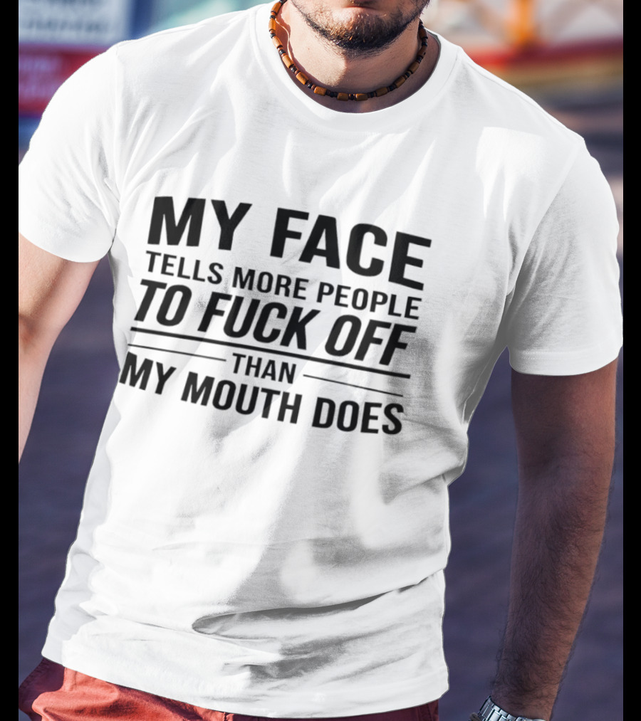 My Face Tells More People To Fuck Off Than My Mouth Does T-Shirt
