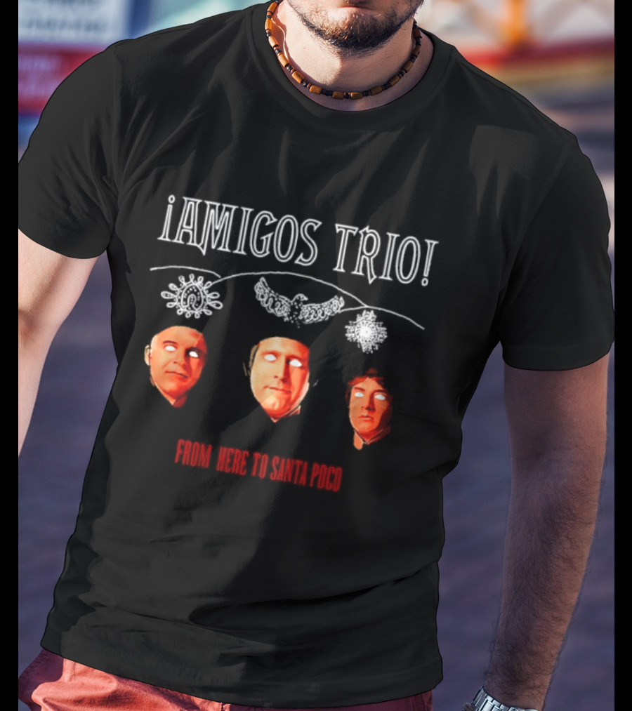 Amigos Trio From Here To Santa Poco Steve Martin Chevy Chase Martin Short T-Shirt