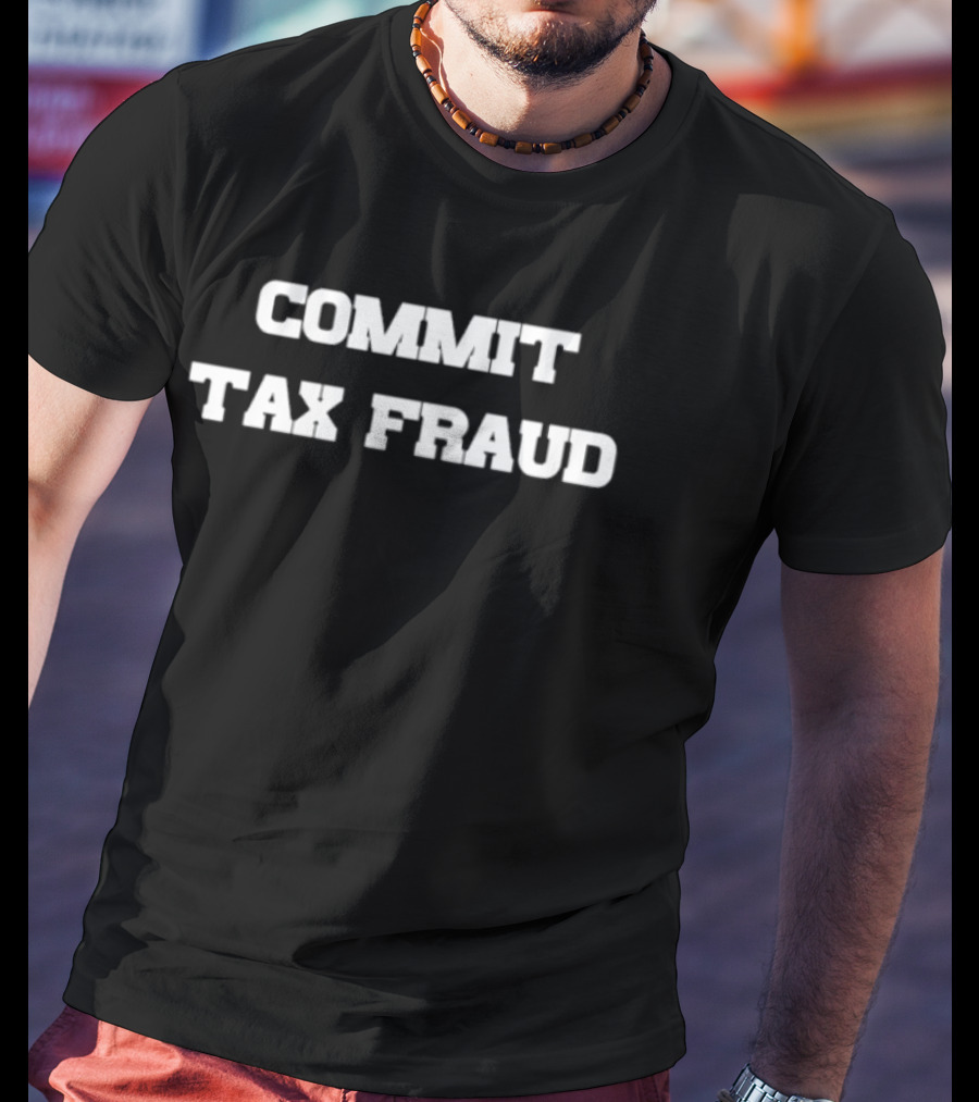 Commit Tax Fraud Phrase In Bold White T-Shirt
