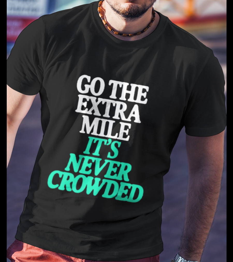 Go The Extra Mile It's Never Crowded Motivational T-Shirt