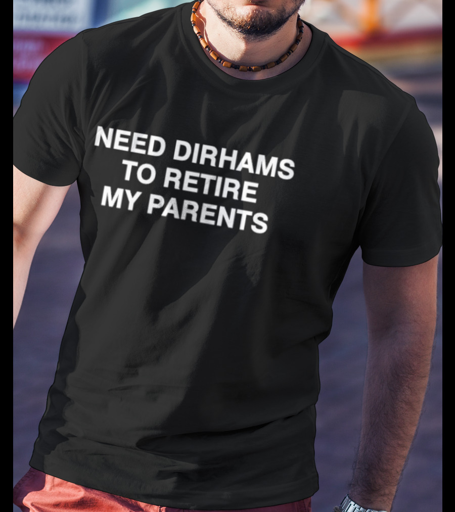 Need Dirhams To Retire My Parents Generational Wealth Happiness T-Shirt