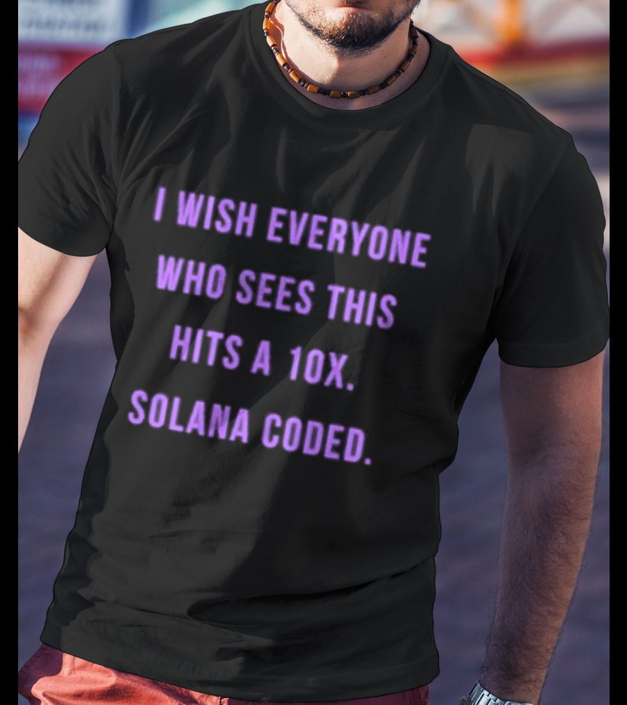 I Wish Everyone Who Sees This Hits A 10x Solana Coded T-Shirt