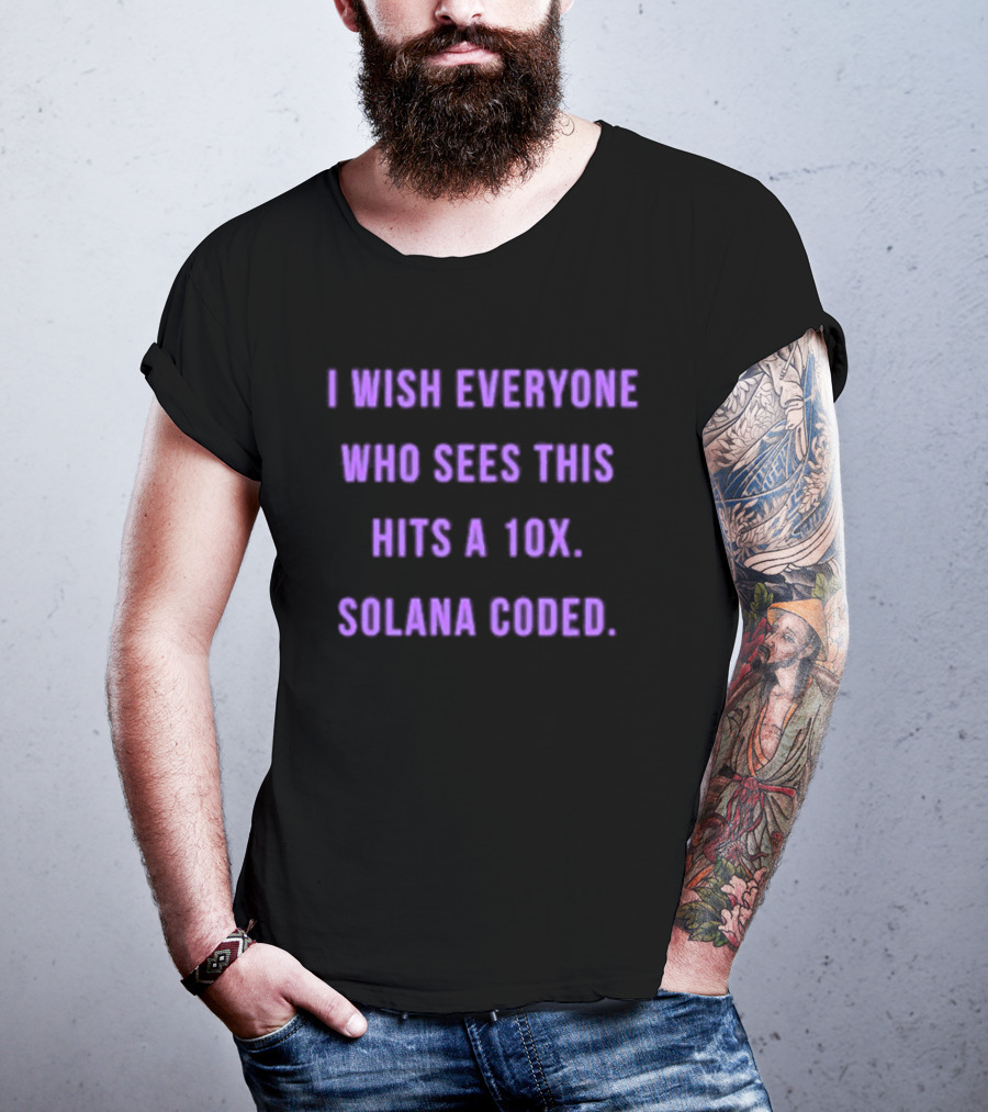 I Wish Everyone Who Sees This Hits A 10x Solana Coded T-Shirt