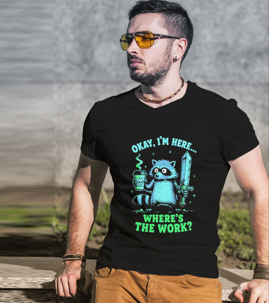 Okay I'm Here Raccoon Coffee Sword Where's The Work T-Shirt