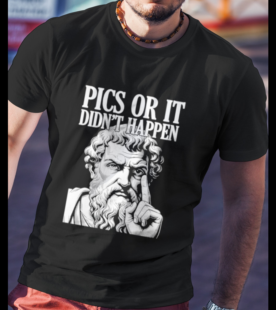 Pics Or It Didn't Happen Greek Philosopher T-Shirt