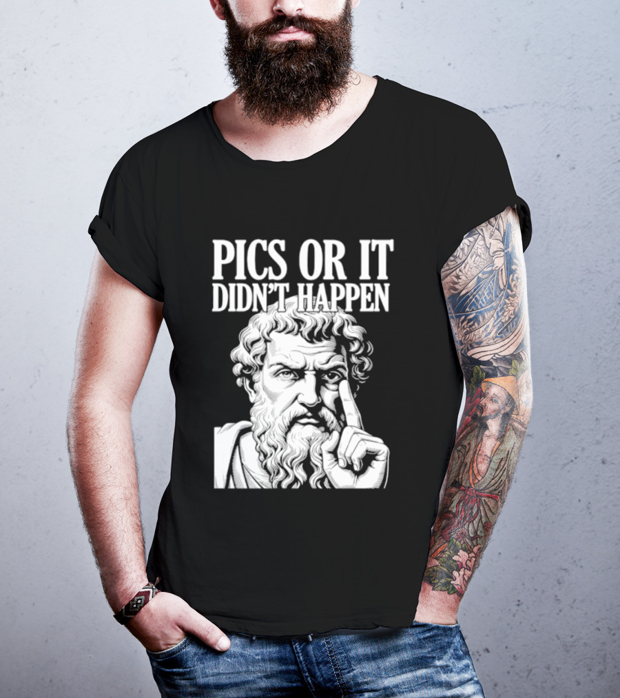 Pics Or It Didn't Happen Greek Philosopher T-Shirt