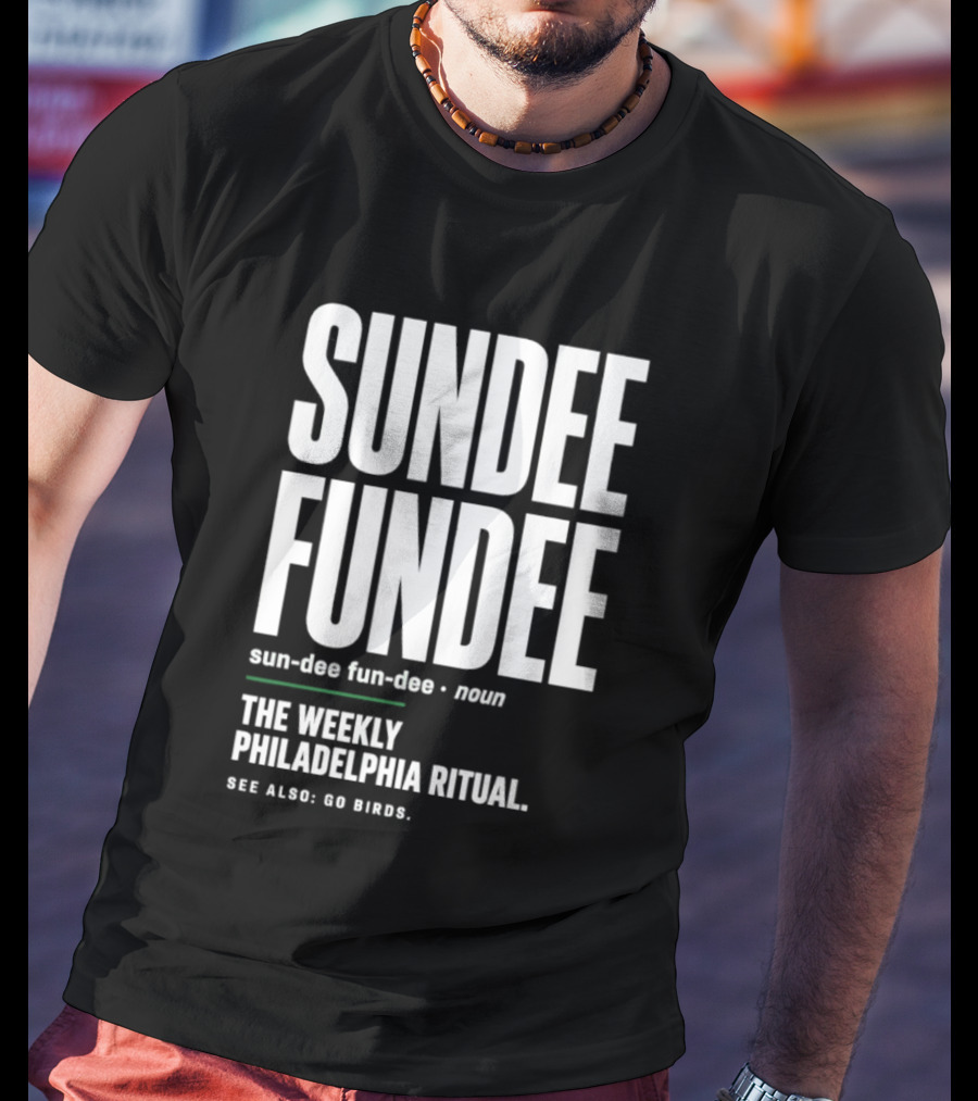 Sundee Fundee The Weekly Philadelphia Ritual See Also Go Birds T-Shirt