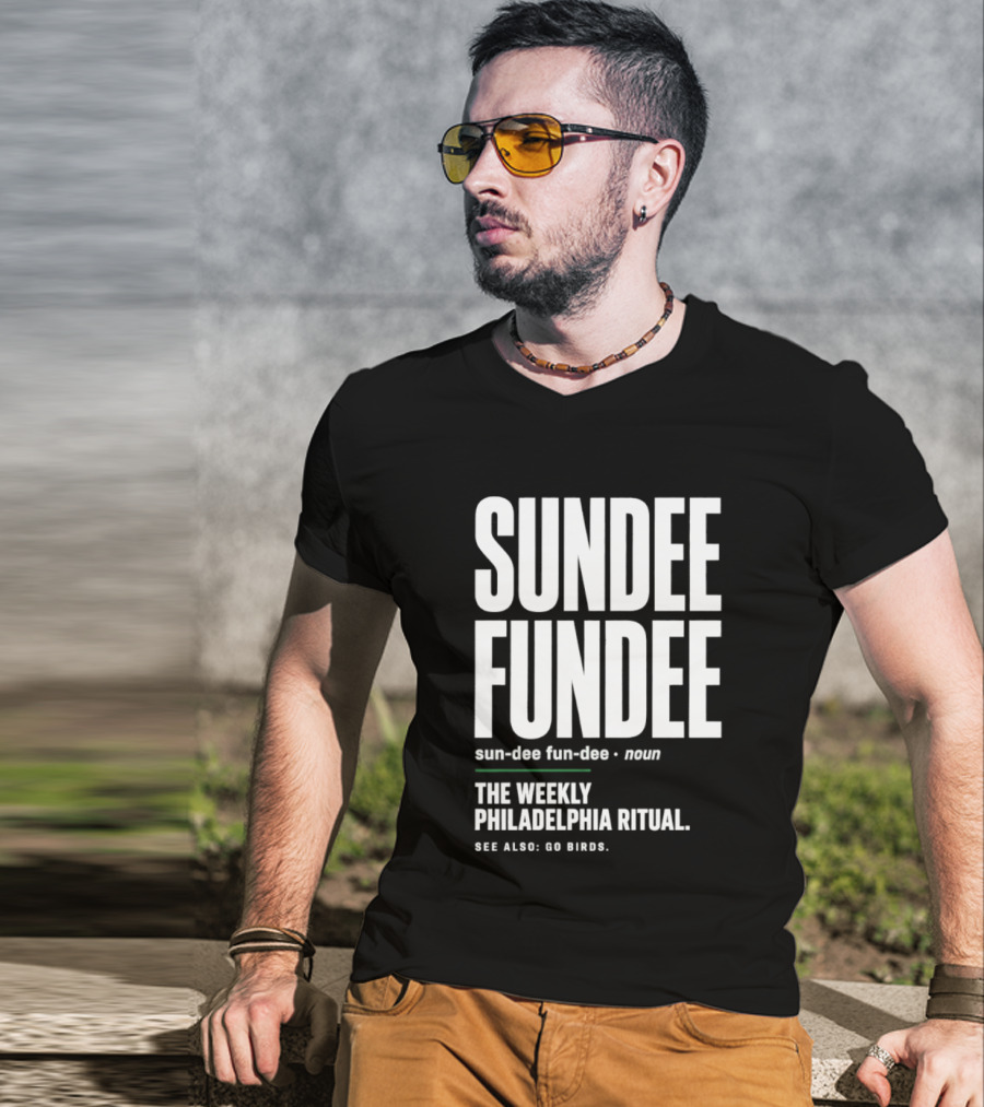 Sundee Fundee The Weekly Philadelphia Ritual See Also Go Birds T-Shirt