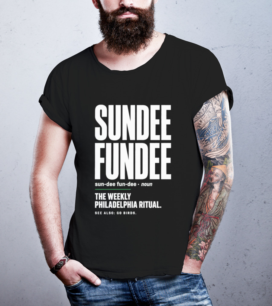 Sundee Fundee The Weekly Philadelphia Ritual See Also Go Birds T-Shirt