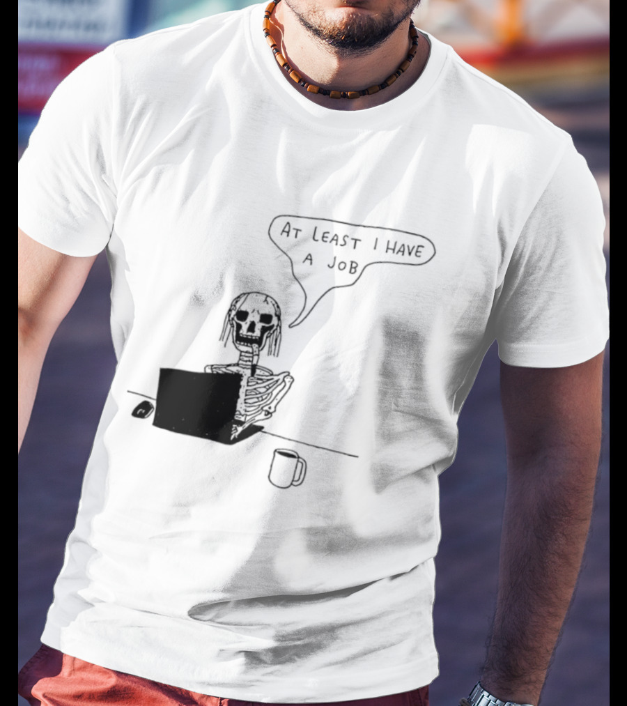 At Least I Have A Job Skeleton Working On Laptop Coffee Cup T-Shirt