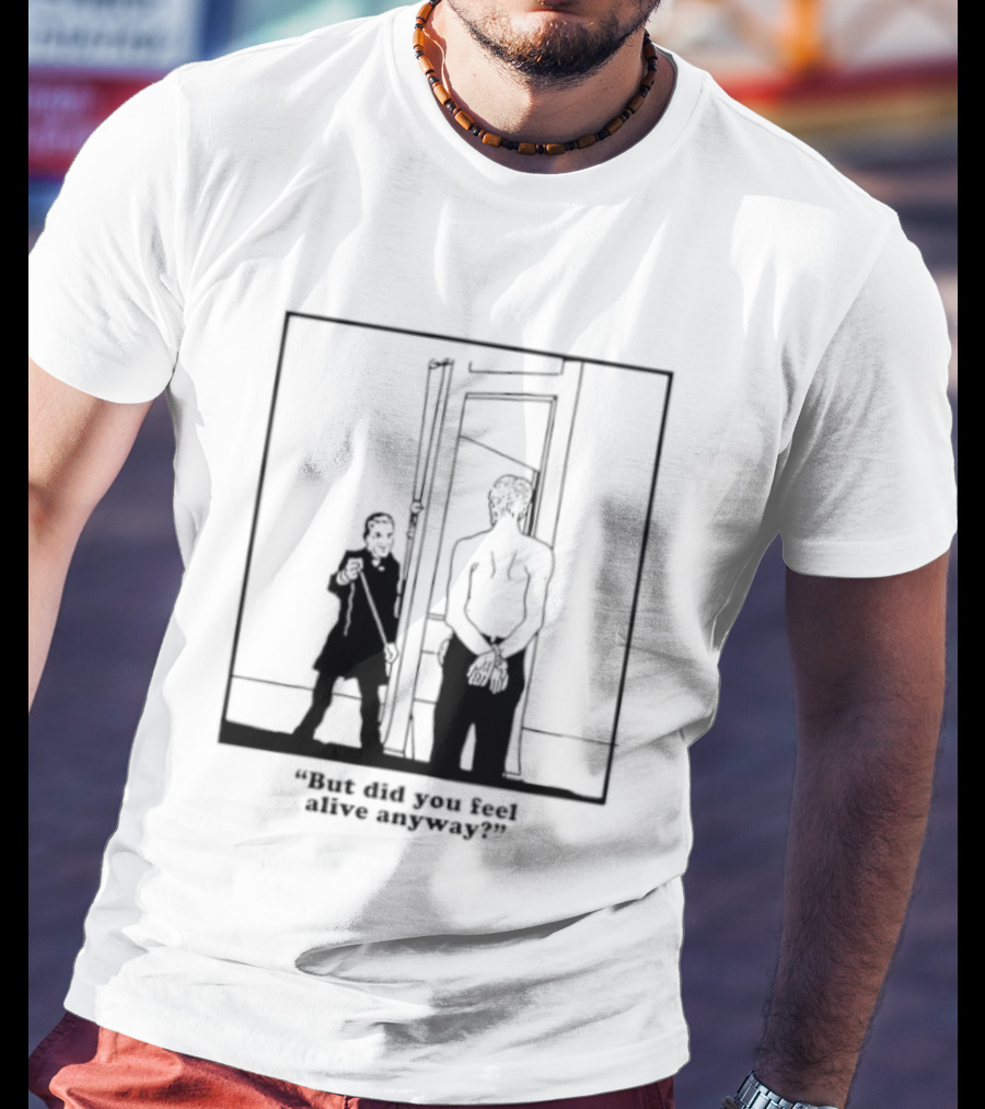 But Did You Feel Alive Anyway Existential Man In Doorway T-Shirt
