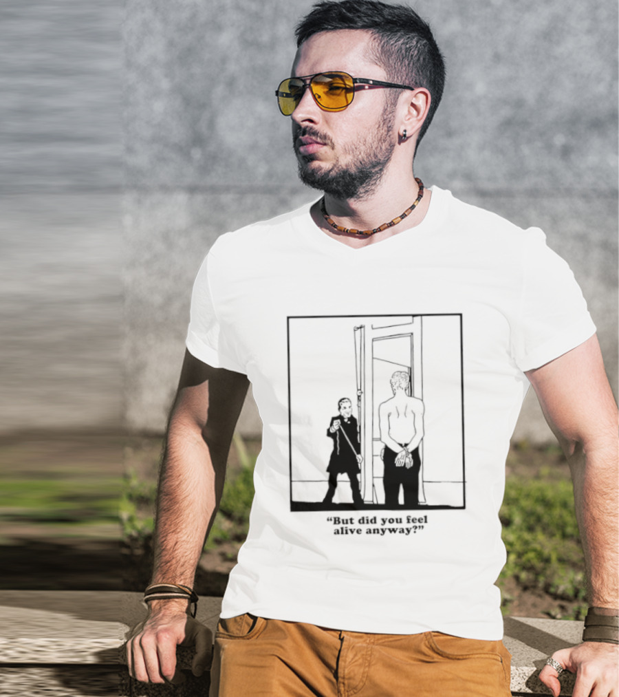 But Did You Feel Alive Anyway Existential Man In Doorway T-Shirt