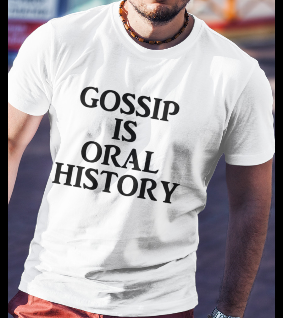 Gossip Is Oral History Text Phrase T-Shirt