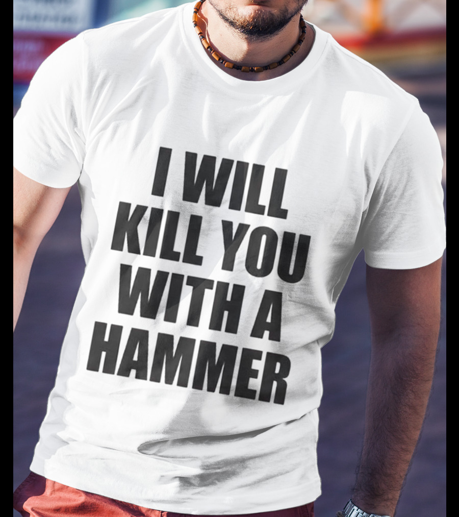 I Will Kill You With A Hammer T-Shirt