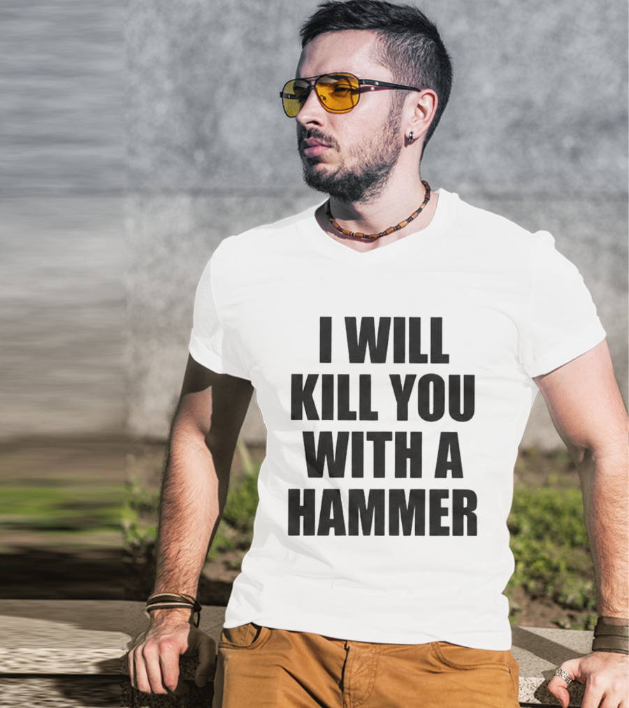 I Will Kill You With A Hammer T-Shirt