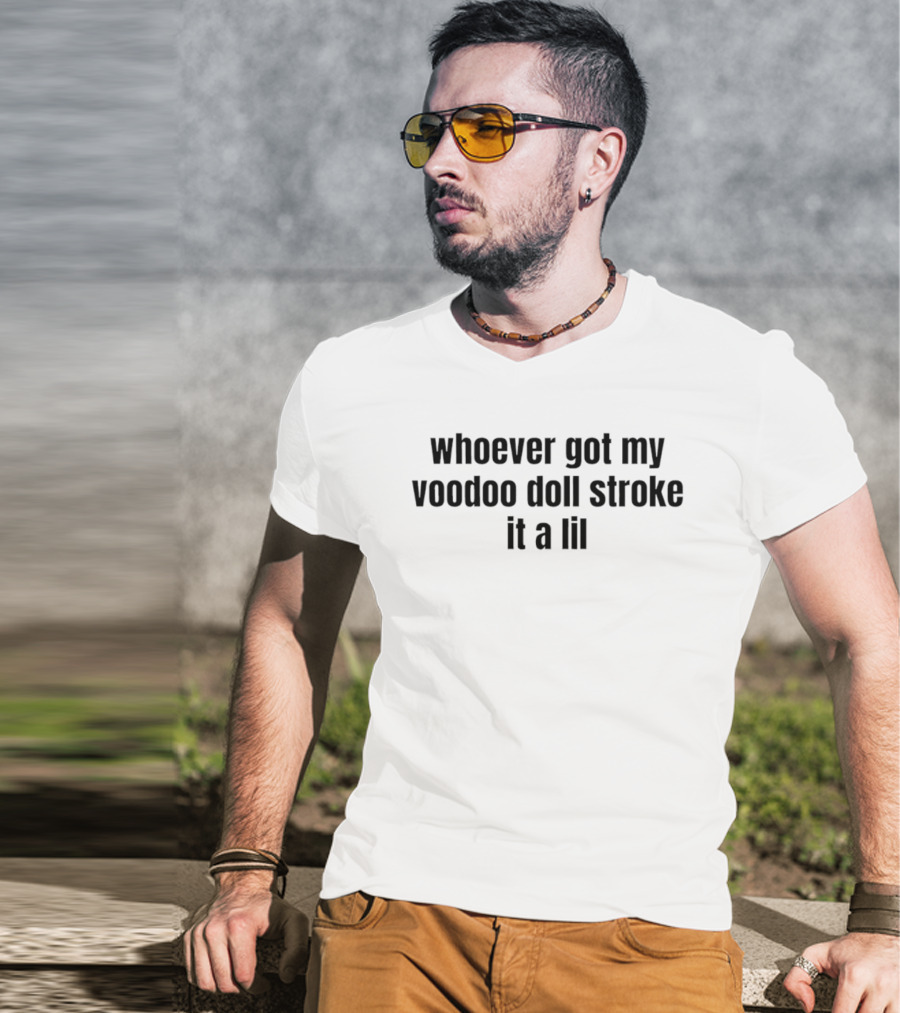 Whoever Got My Voodoo Doll Stroke It A Lil T-Shirt