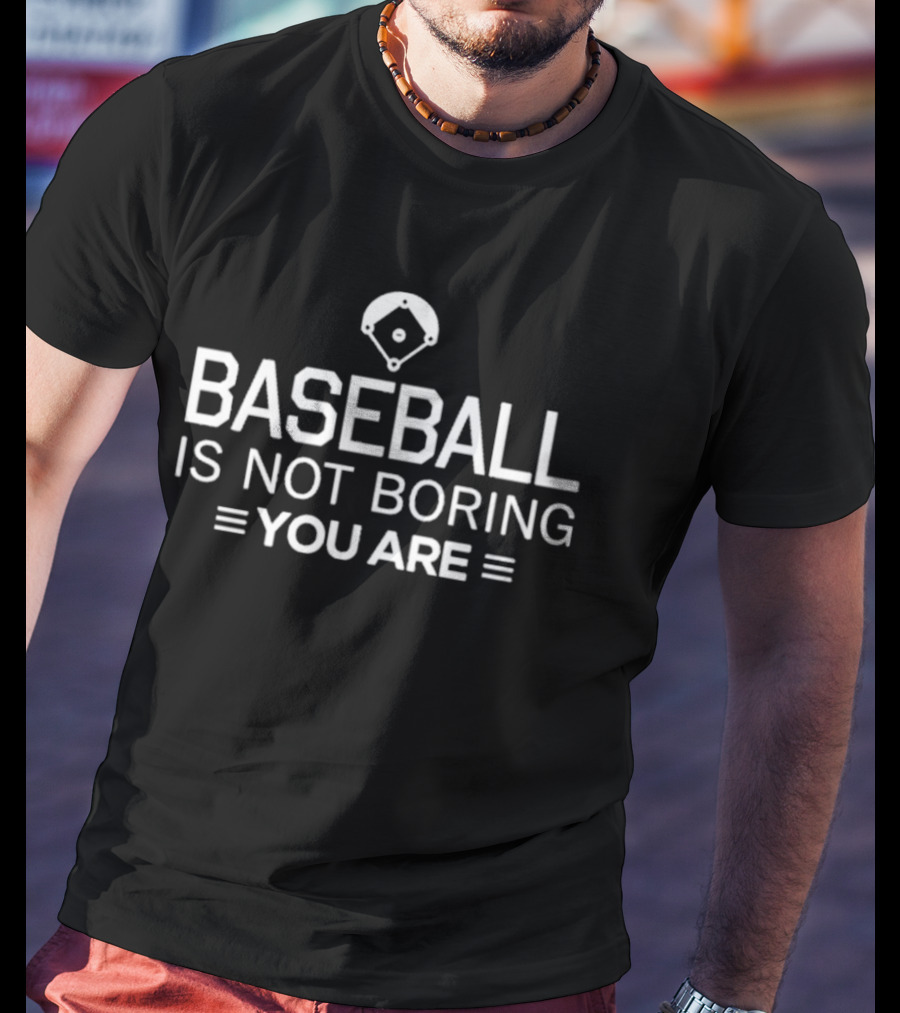 Baseball Is Not Boring You Are Stadium T-Shirt
