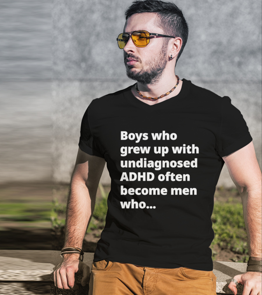 Boys Who Grew Up With Undiagnosed ADHD Often Become Men Who Still Struggle But Are Stronger T-Shirt