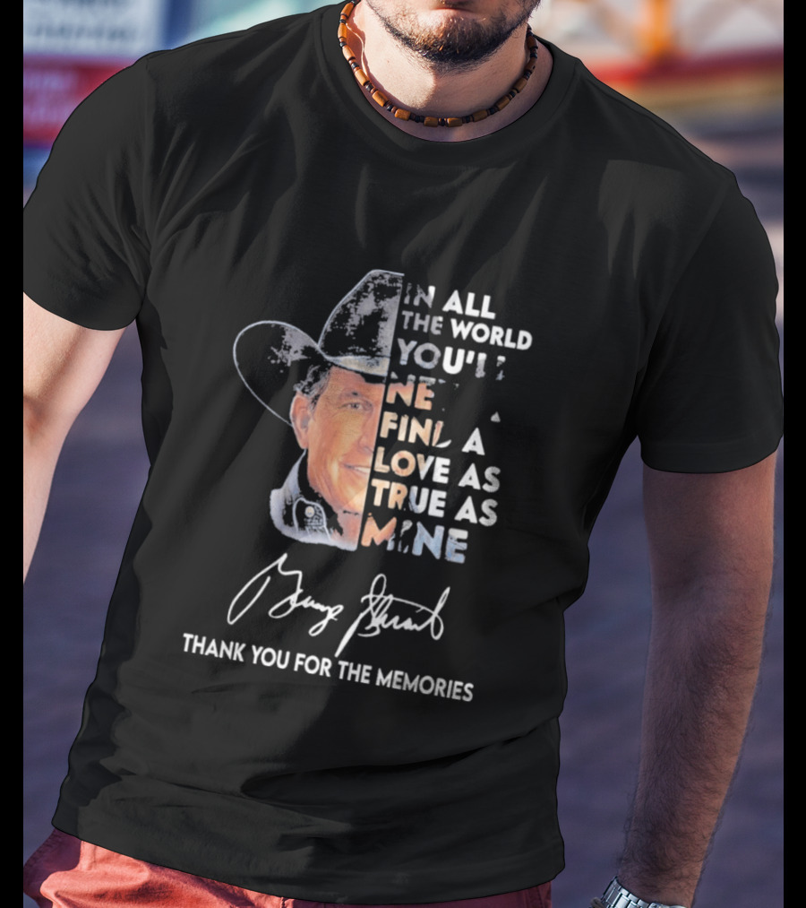 In All The World You'll Never Find A Love As True As Mine Thank You For The Memories T-Shirt