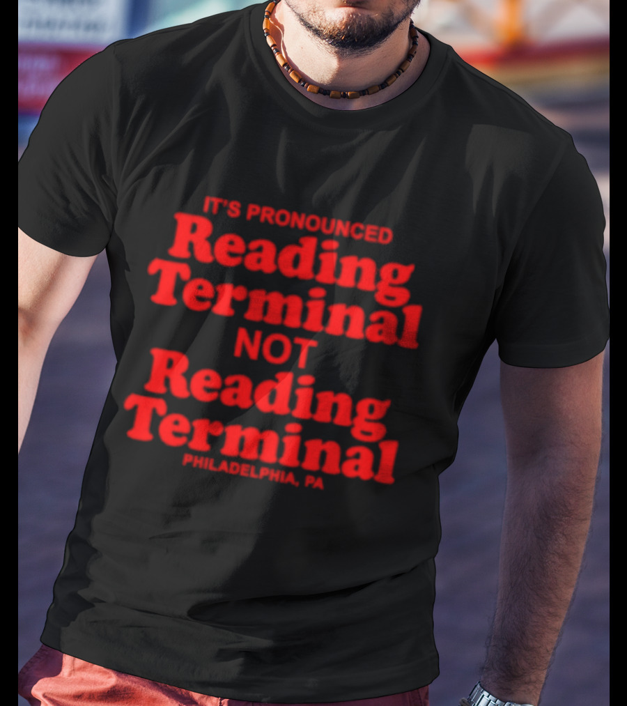 It's Pronounced Reading Terminal Not Reading Terminal Philadelphia PA T-Shirt