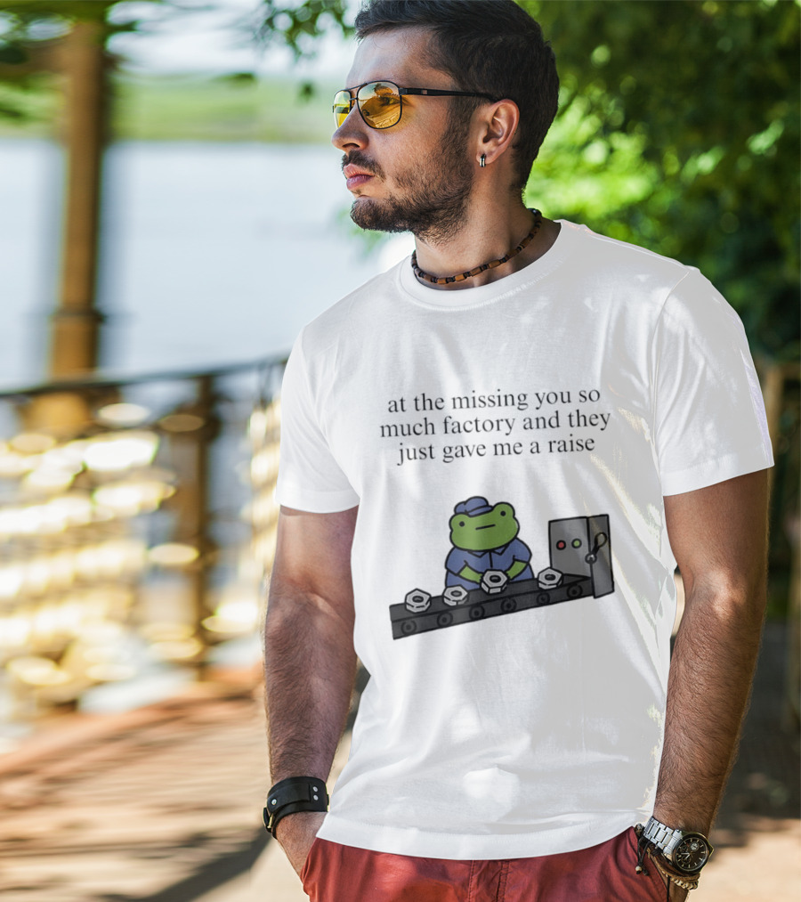 At The Missing You So Much Factory And They Just Gave Me A Raise Frog Worker Conveyor Belt T-Shirt