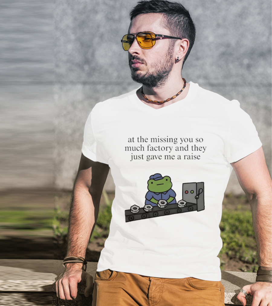 At The Missing You So Much Factory And They Just Gave Me A Raise Frog Worker Conveyor Belt T-Shirt