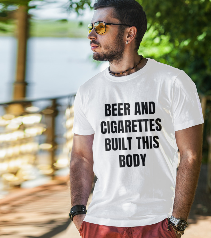 Beer And Cigarettes Built This Body Phrase T-Shirt