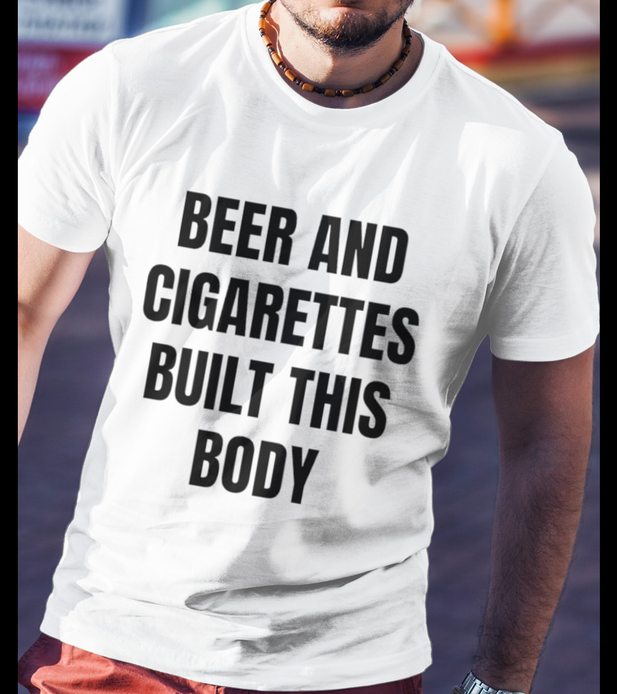 Beer And Cigarettes Built This Body Phrase T-Shirt