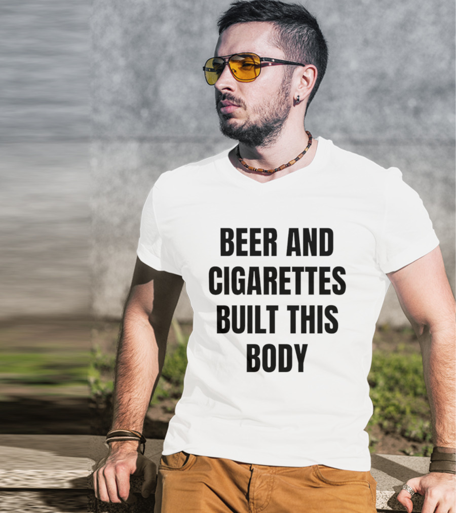 Beer And Cigarettes Built This Body Phrase T-Shirt