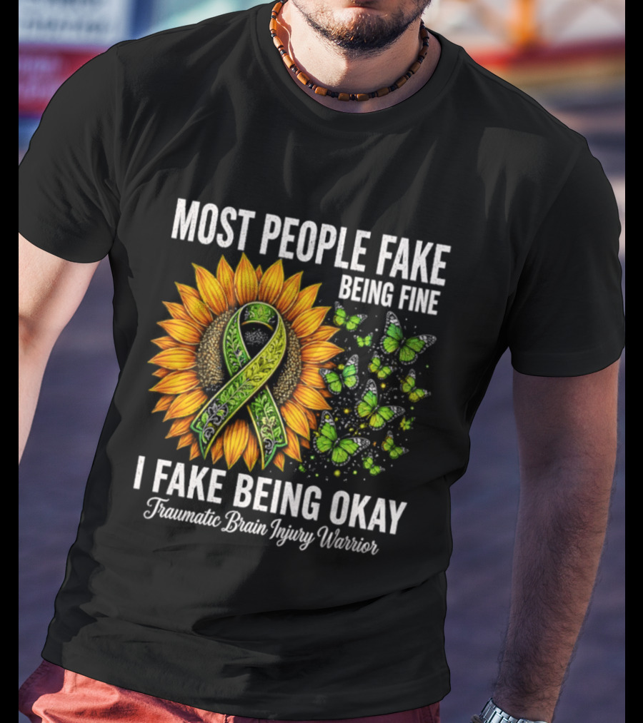Most People Fake Being Fine I Fake Being Okay Traumatic Brain Injury Warrior Sunflower Ribbon Butterfly T-Shirt