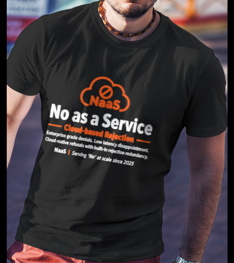 NaaS No As A Service Cloud Based Rejection Enterprise Grade Solutions Since 2023 T-Shirt