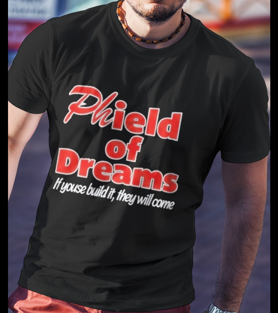 Phield Of Dreams If Youse Build It They Will Come Go Phils T-Shirt