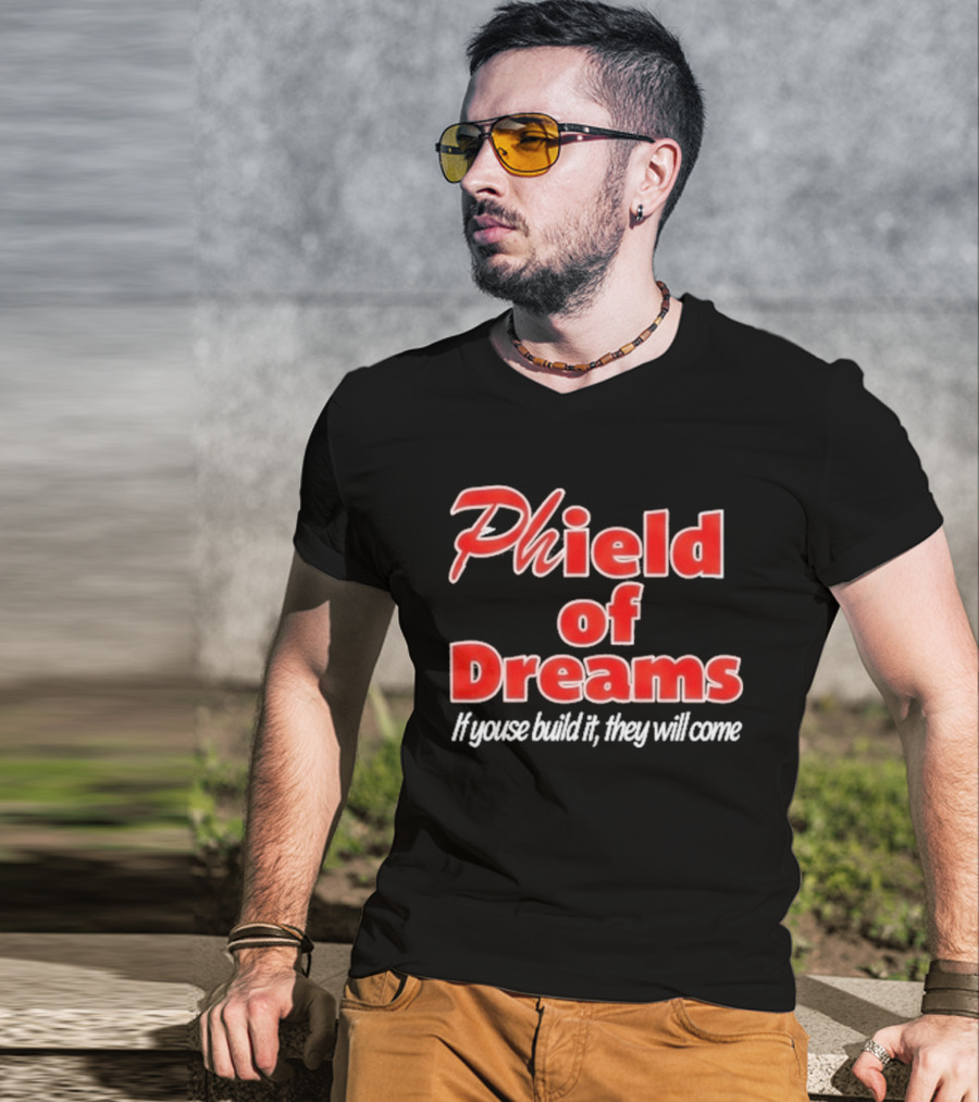 Phield Of Dreams If Youse Build It They Will Come Go Phils T-Shirt