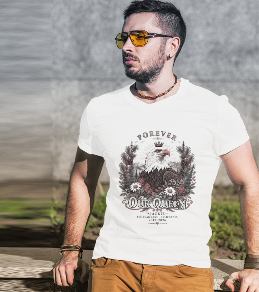 Forever Our Queen Jackie Big Bear Lake California 2012 2016 Eagle Crown Flowers T-Shirt