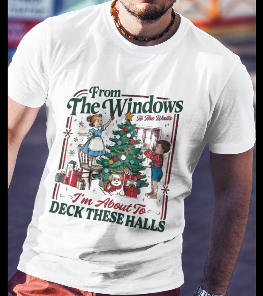 From The Windows To The Walls I'm About To Deck These Halls Christmas T-Shirt