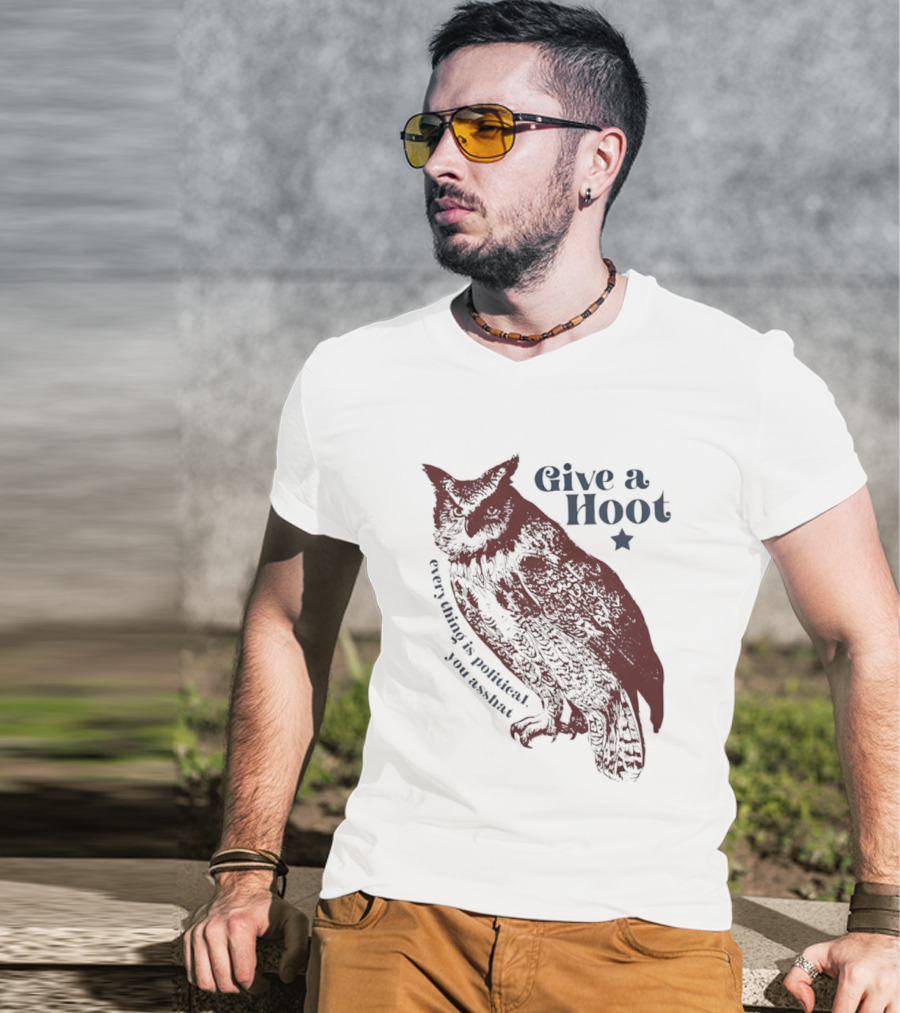 Give A Hoot Everything Is Political You Asshat Owl T-Shirt