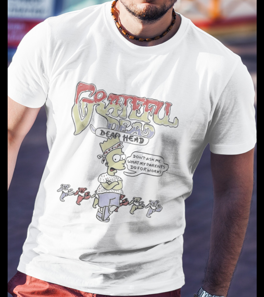 Bart Simpson Grateful Dead Dead Head Bears Don't Ask Me What My Parents Do For Work T-Shirt