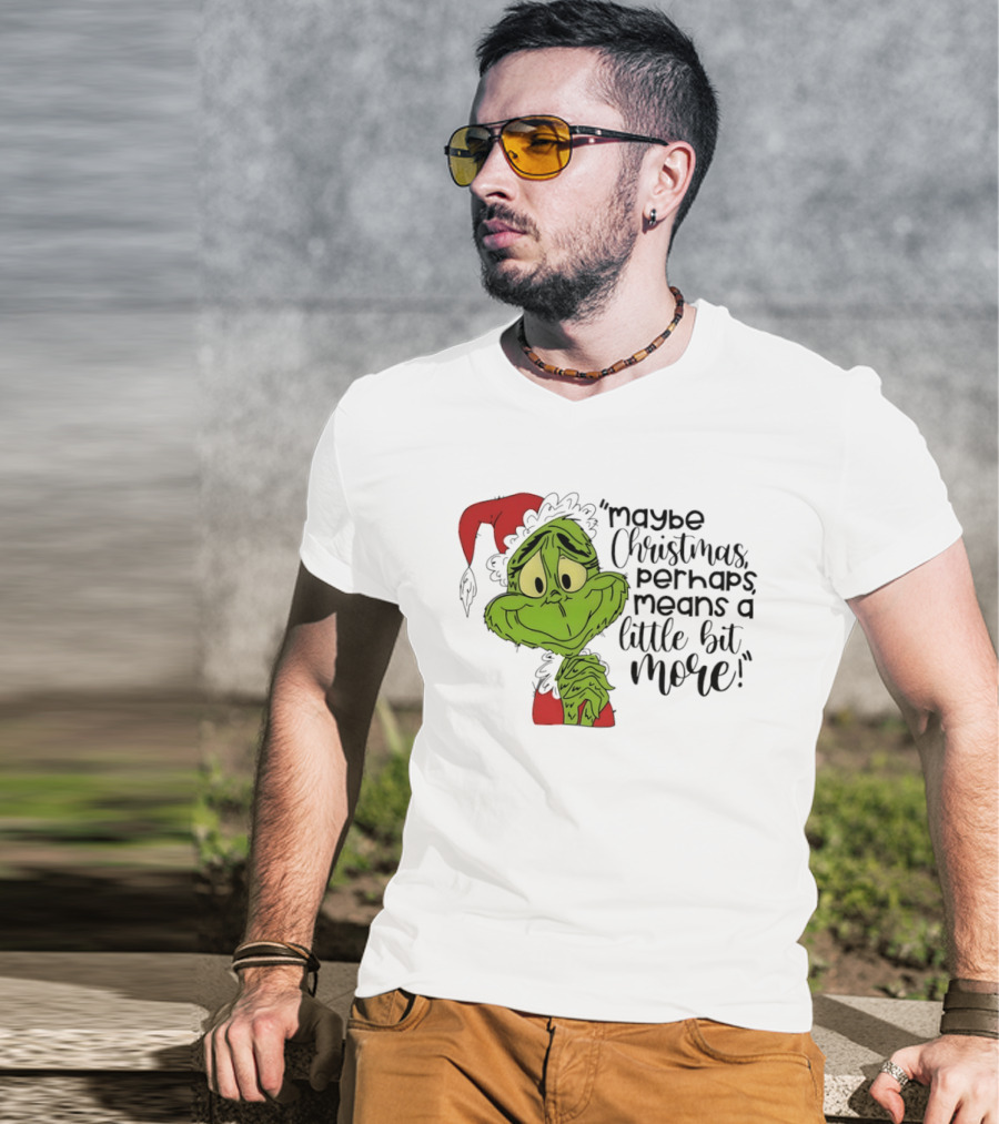 Grinch Santa Maybe Christmas Perhaps Means A Little Bit More T-Shirt