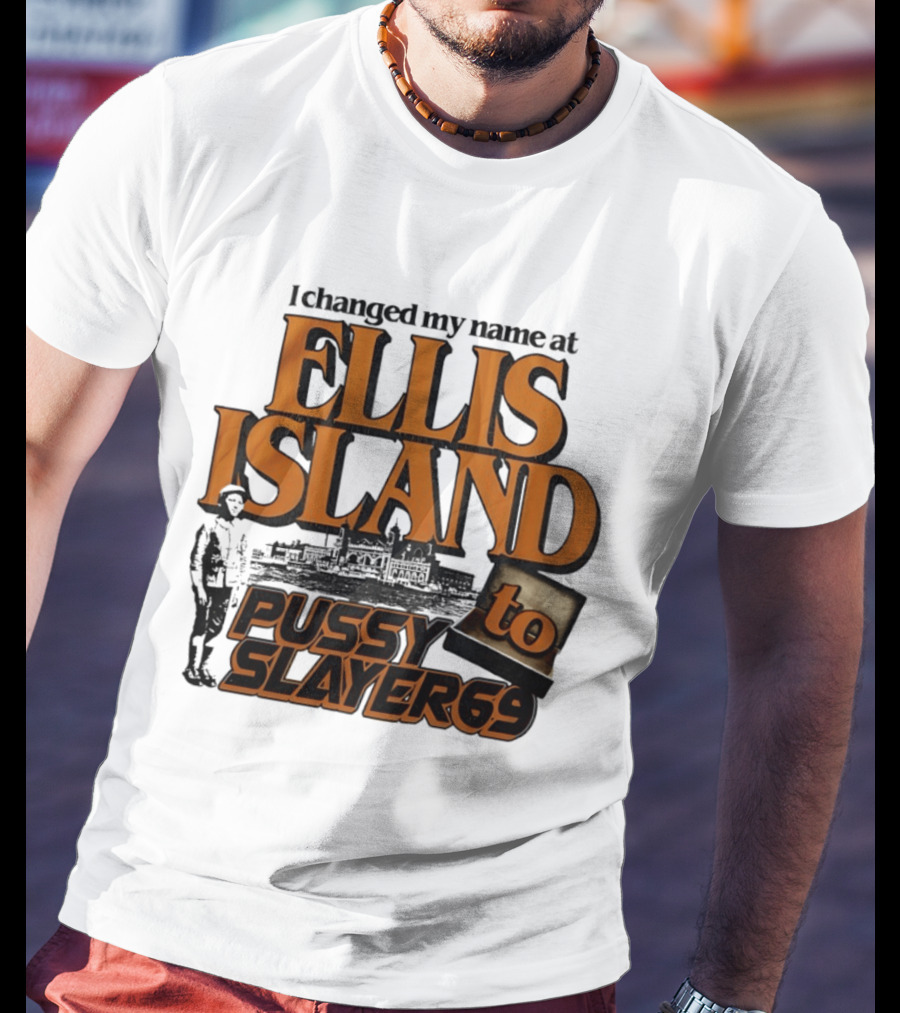 I Changed My Name At Ellis Island To Pussy Slayer 69 T-Shirt