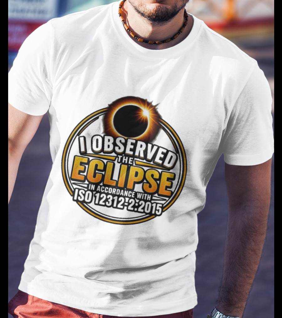 I Observed The Eclipse In Accordance With ISO 12312 2:2015 T-Shirt