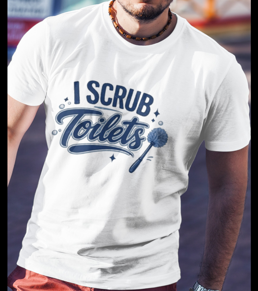 I Scrub Toilets Fun Cleaning Humor With Toilet Brush T-Shirt