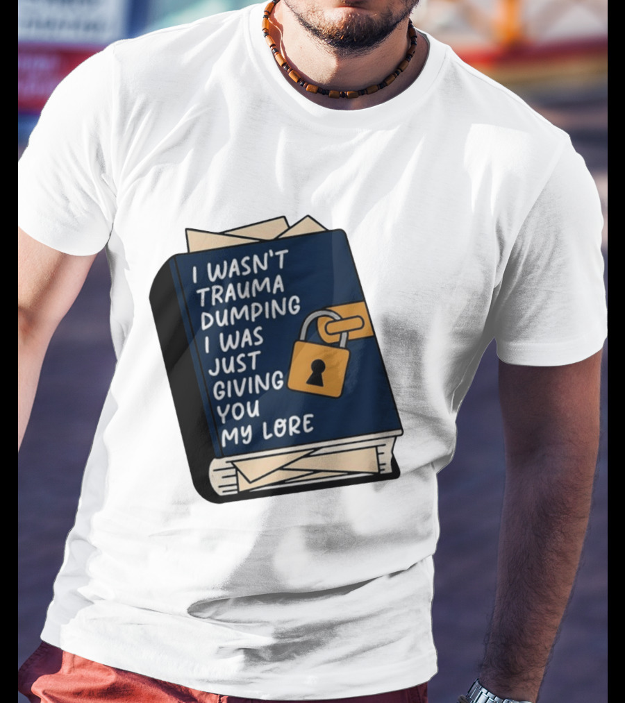 I Wasn't Trauma Dumping I Was Just Giving You My Lore Book Style With Lock T-Shirt