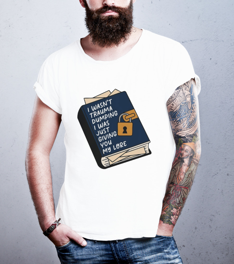 I Wasn't Trauma Dumping I Was Just Giving You My Lore Book Style With Lock T-Shirt