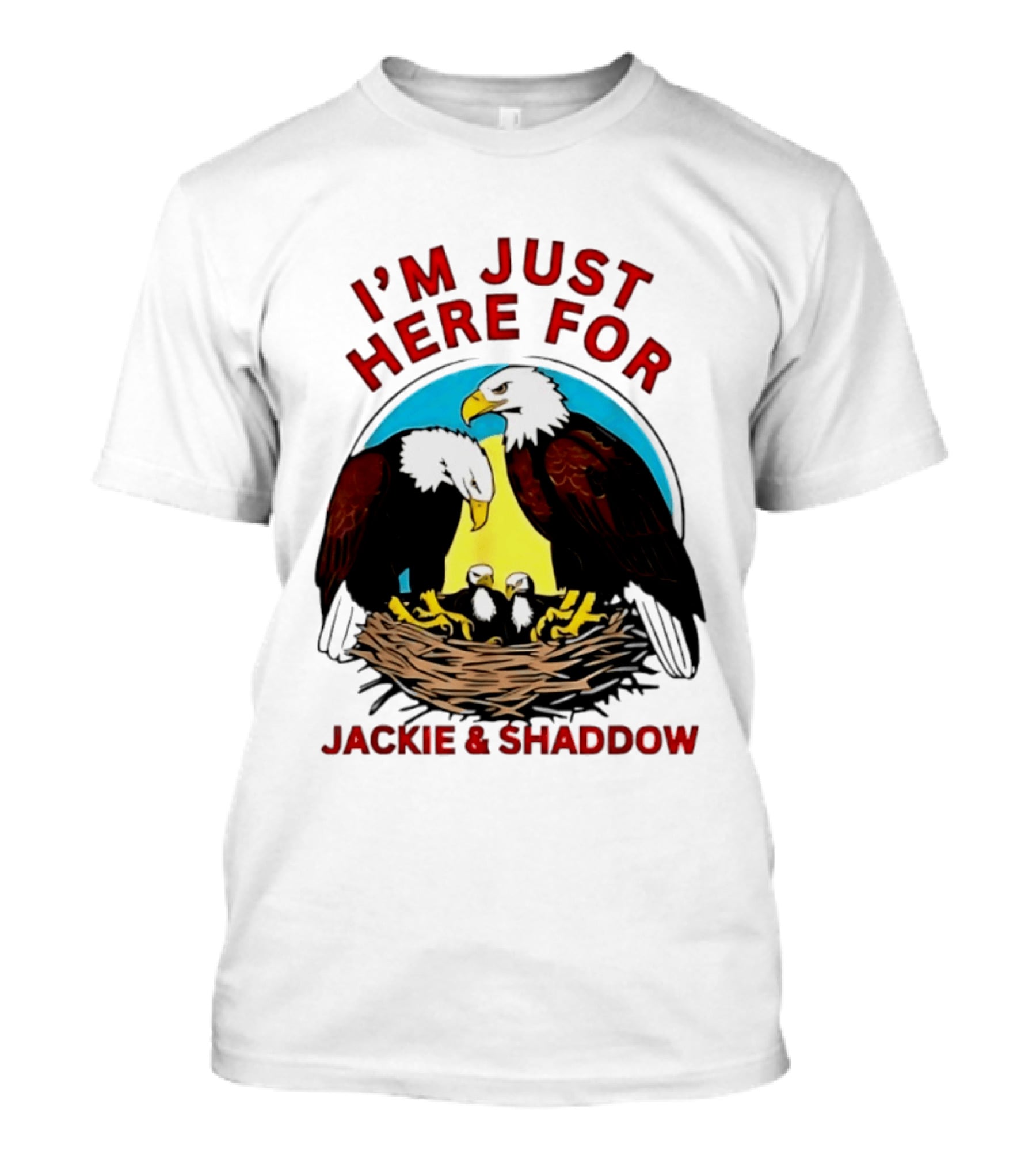 I'm Just Here For Jackie And Shadow Bald Eagle Family Nest T-Shirt
