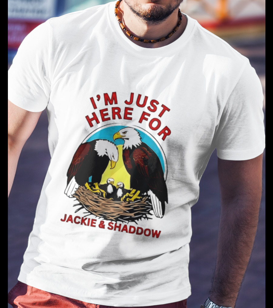 I'm Just Here For Jackie And Shadow Bald Eagle Family Nest T-Shirt