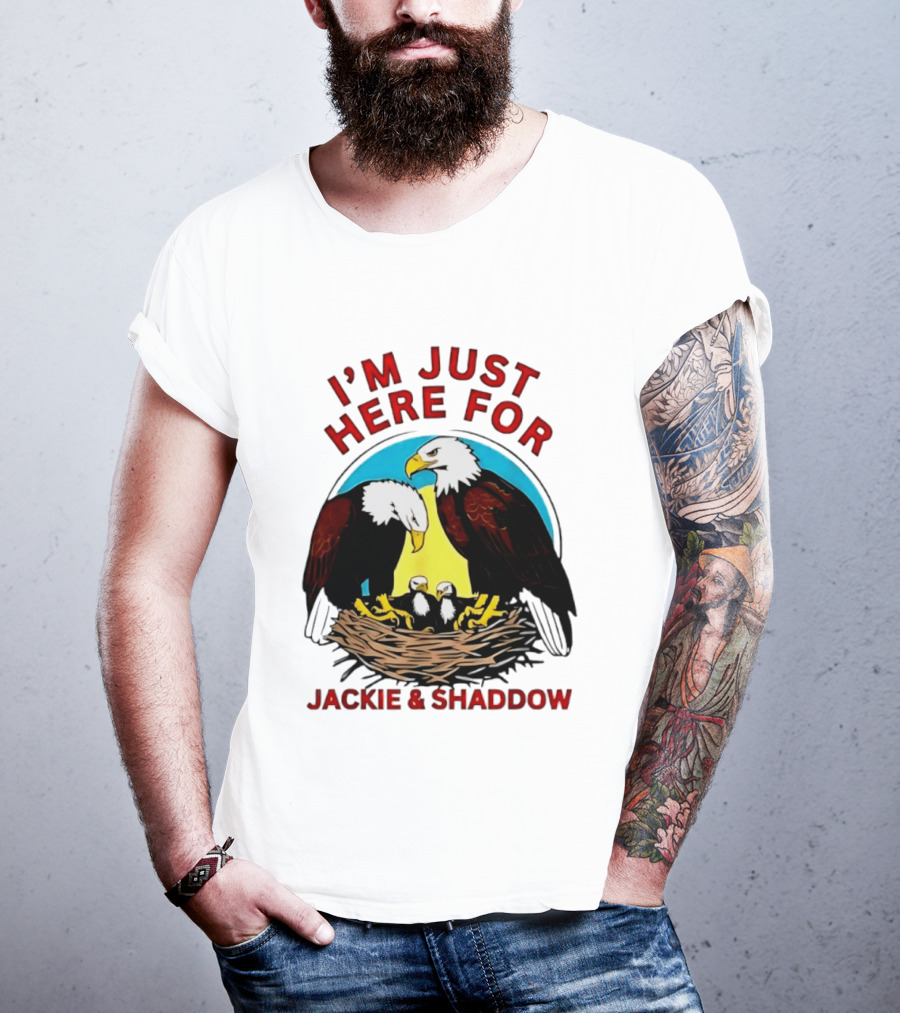 I'm Just Here For Jackie And Shadow Bald Eagle Family Nest T-Shirt