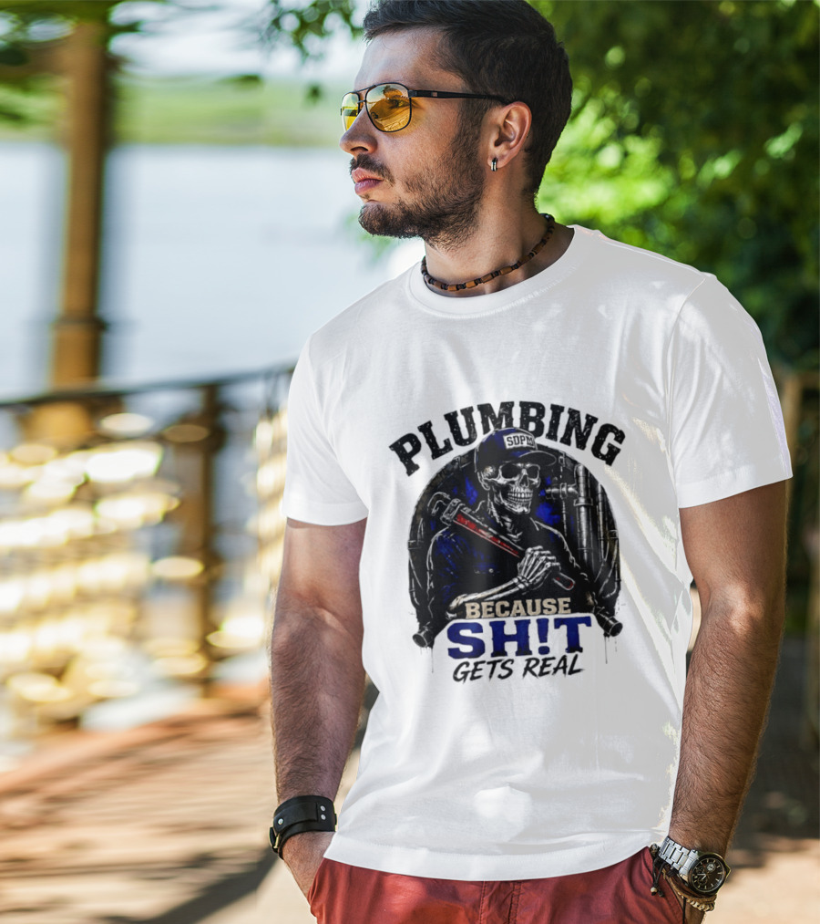 Plumbing Because Shit Gets Real Plumber Humor T-Shirt