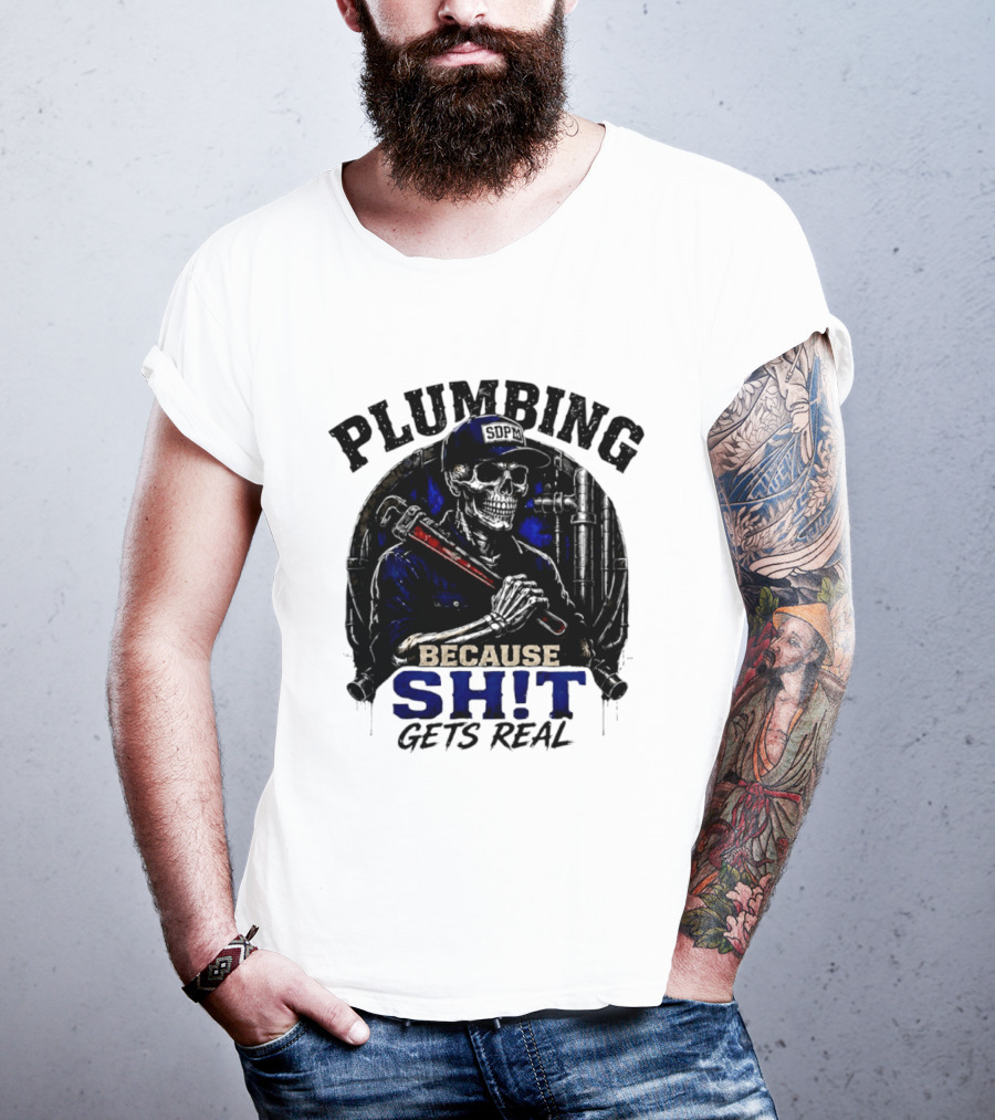 Plumbing Because Shit Gets Real Plumber Humor T-Shirt
