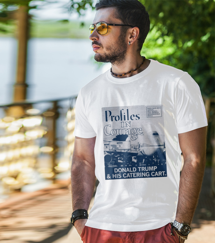 Profiles In Courage Donald Trump And His Catering Cart T-Shirt